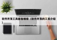 软件开发工具都有哪些（软件开发的工具介绍）