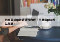 阿里云php网站建设教程（阿里云php网站部署）