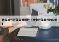 西安软件开发公司排行（西安开发软件的公司）