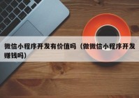 微信小程序开发有价值吗（做微信小程序开发赚钱吗）