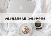 小程序开发需求文档（小程序制作需求）